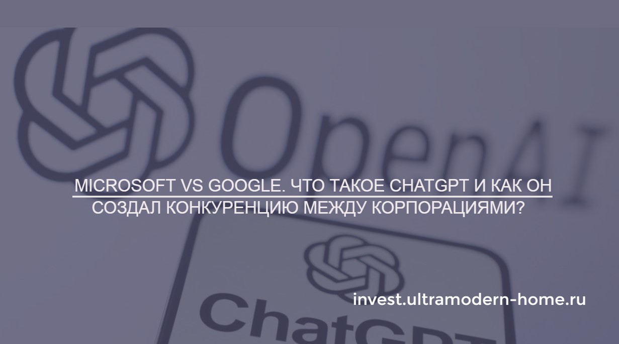 Microsoft VS Google. Что такое ChatGPT и как он создал конкуренцию между корпорациями